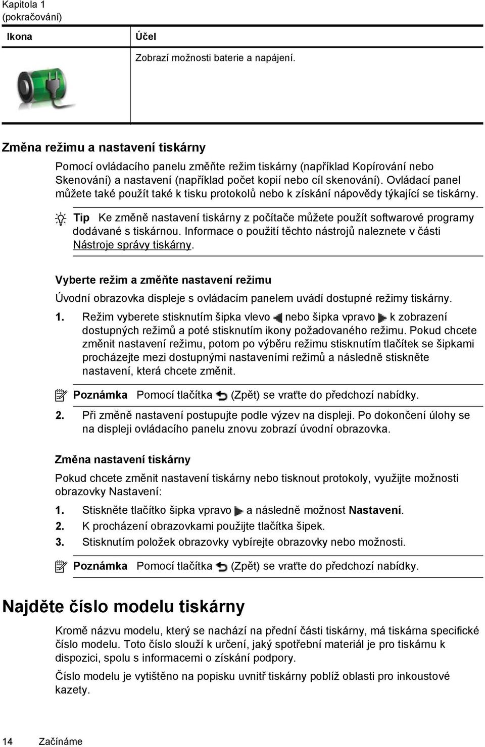 Ovládací panel můžete také použít také k tisku protokolů nebo k získání nápovědy týkající se tiskárny.