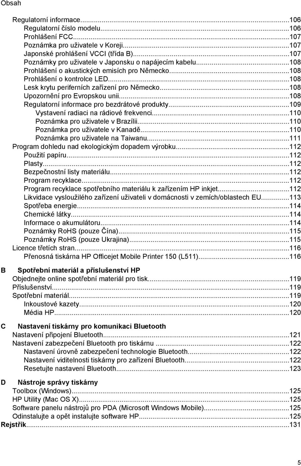 ..108 Upozornění pro Evropskou unii...108 Regulatorní informace pro bezdrátové produkty...109 Vystavení radiaci na rádiové frekvenci...110 Poznámka pro uživatele v Brazílii.