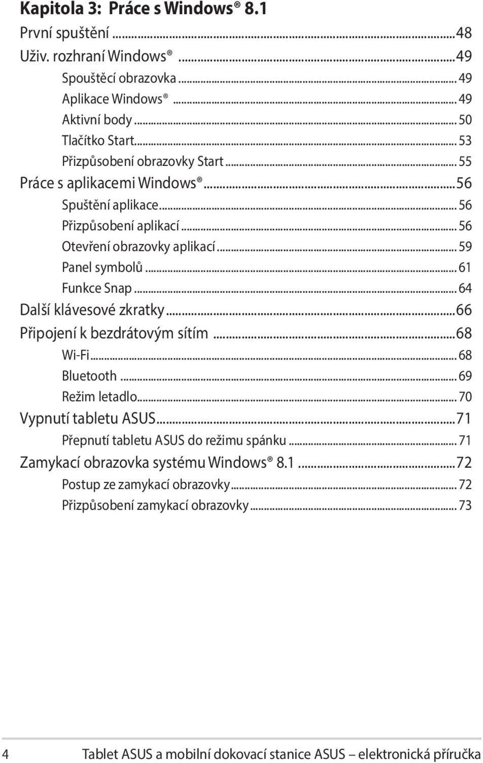 .. 61 Funkce Snap... 64 Další klávesové zkratky...66 Připojení k bezdrátovým sítím...68 Wi-Fi... 68 Bluetooth... 69 Režim letadlo... 70 Vypnutí tabletu ASUS.