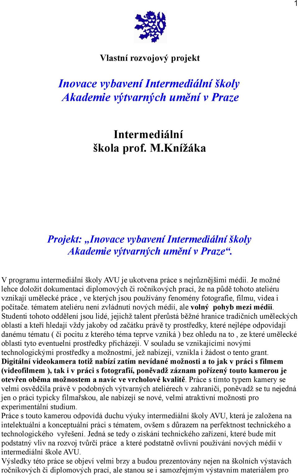 Je možné lehce doložit dokumentaci diplomových či ročníkových prací, že na půdě tohoto ateliéru vznikají umělecké práce, ve kterých jsou používány fenomény fotografie, filmu, videa i počítače.