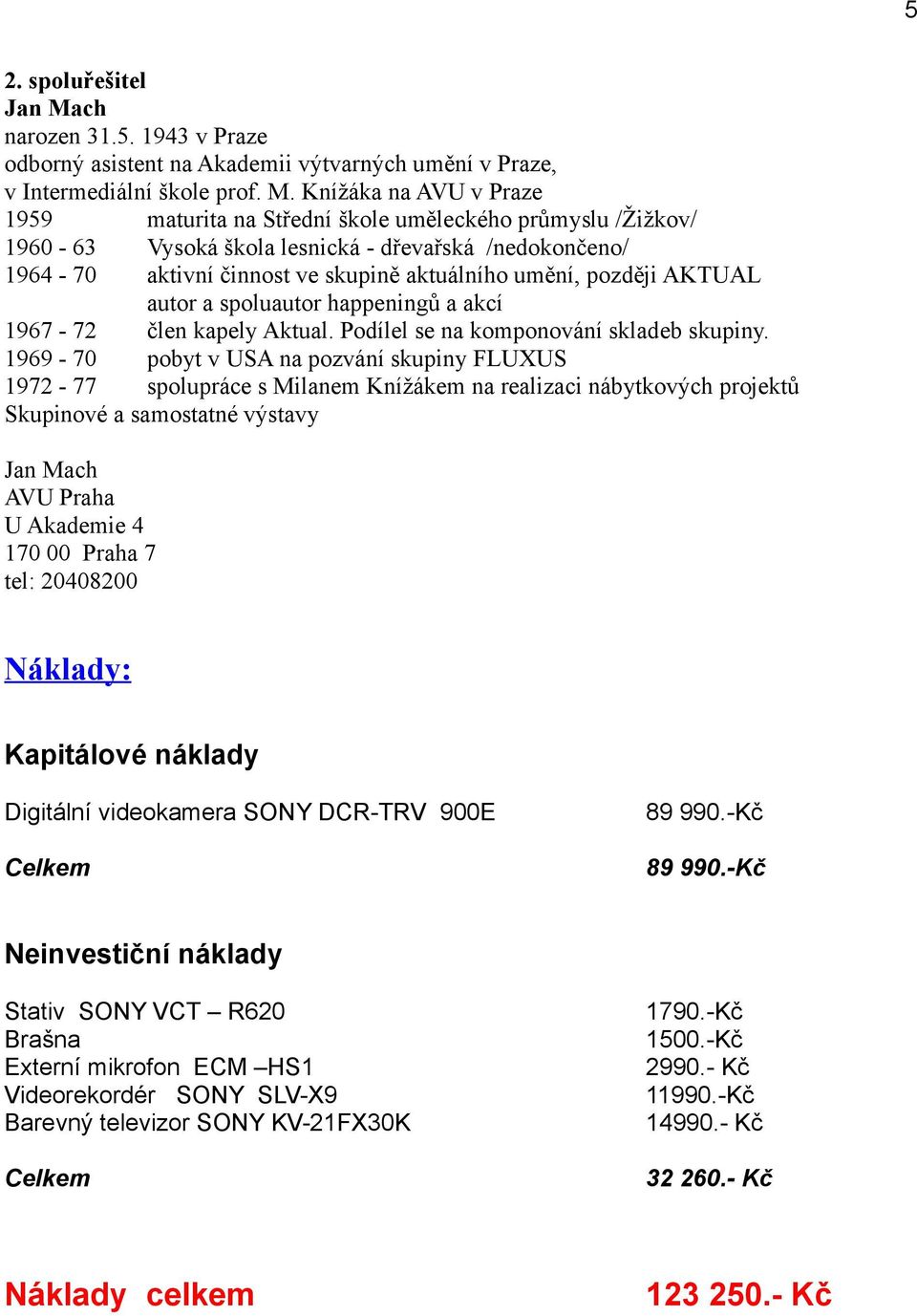 Knížáka na AVU v Praze 1959 maturita na Střední škole uměleckého průmyslu /Žižkov/ 1960-63 Vysoká škola lesnická - dřevařská /nedokončeno/ 1964-70 aktivní činnost ve skupině aktuálního umění, později