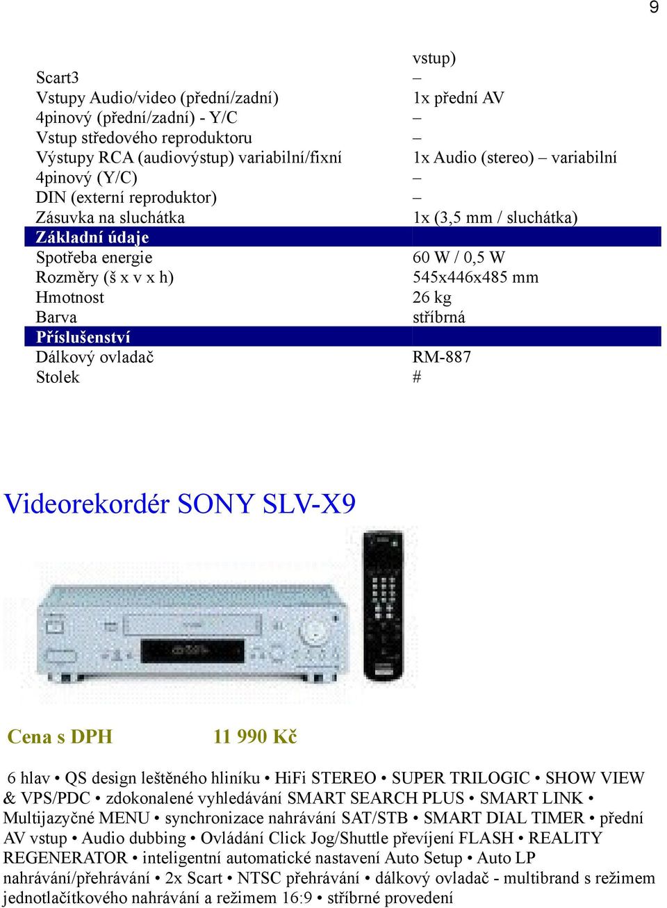 Příslušenství Dálkový ovladač RM-887 Stolek # Videorekordér SONY SLV-X9 Cena s DPH 11 990 Kč 6 hlav QS design leštěného hliníku HiFi STEREO SUPER TRILOGIC SHOW VIEW & VPS/PDC zdokonalené vyhledávání