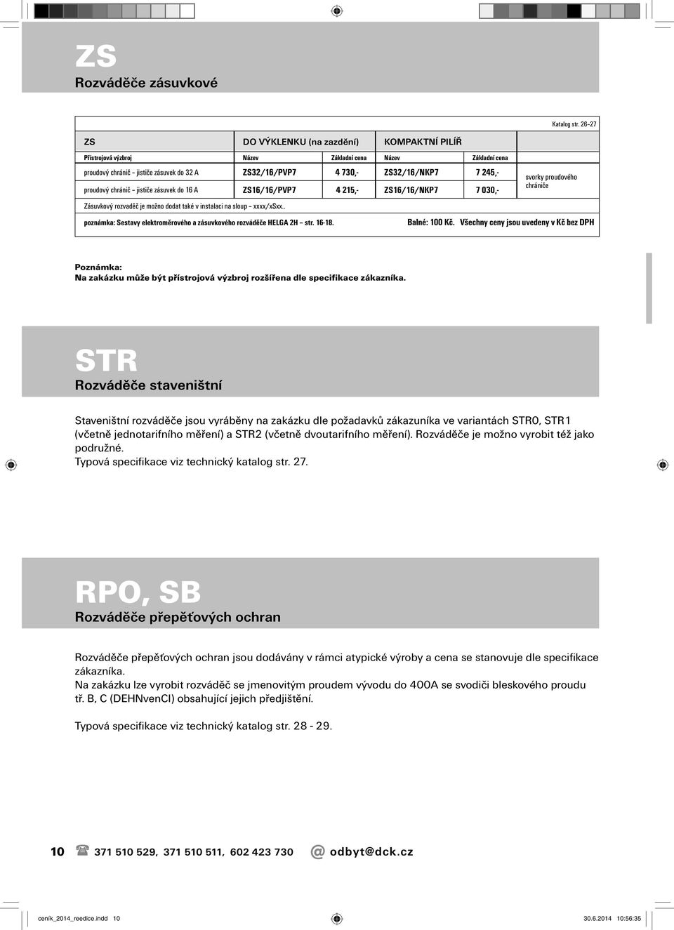 proudový chránič jističe zásuvek do 16 A ZS16/16/PVP7 4 215,- ZS16/16/NKP7 7 030,- Zásuvkový rozvaděč je možno dodat také v instalaci na sloup xxxx/xsxx.