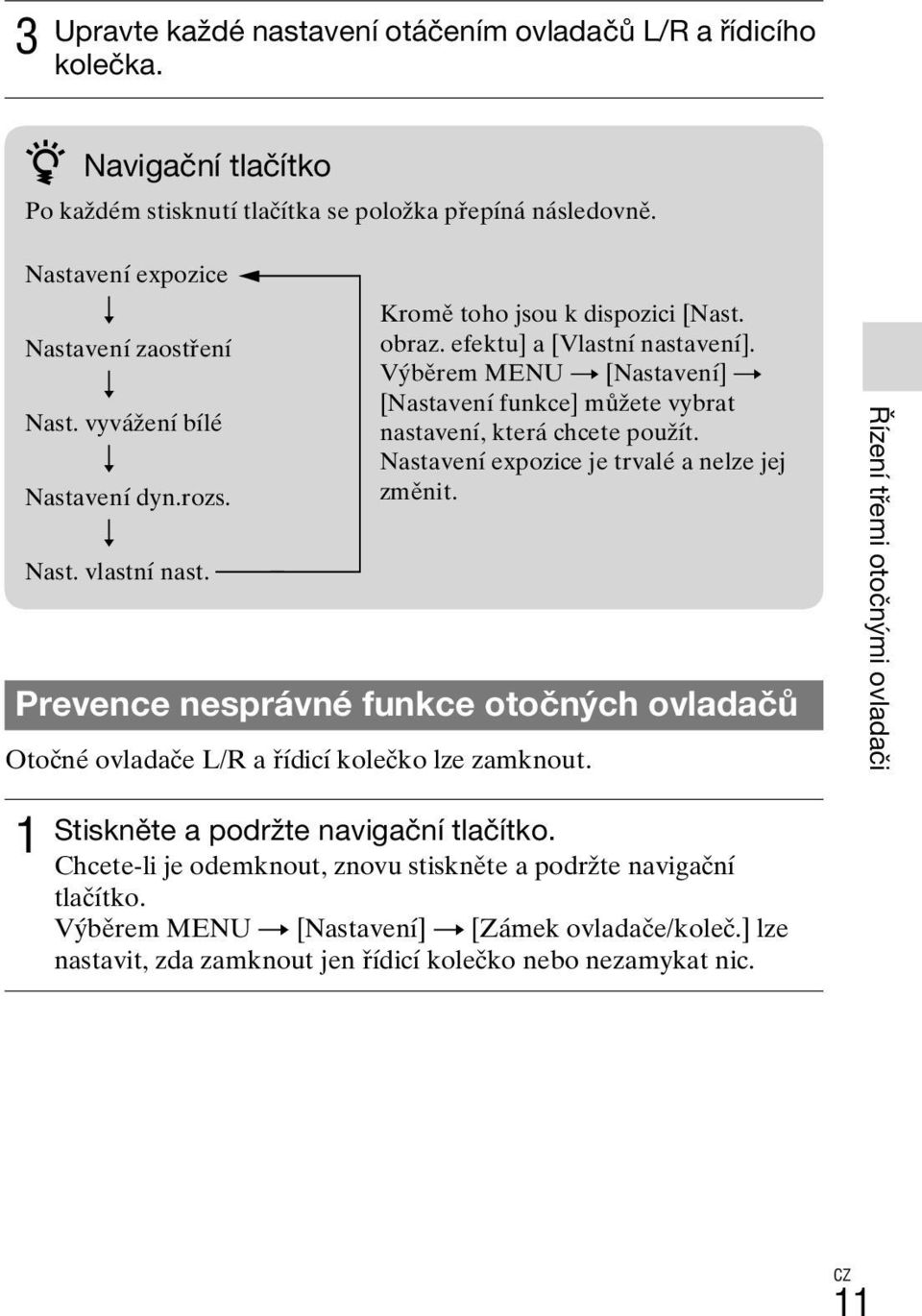 Výběrem MENU t [Nastavení] t [Nastavení funkce] můžete vybrat nastavení, která chcete použít. Nastavení expozice je trvalé a nelze jej změnit.