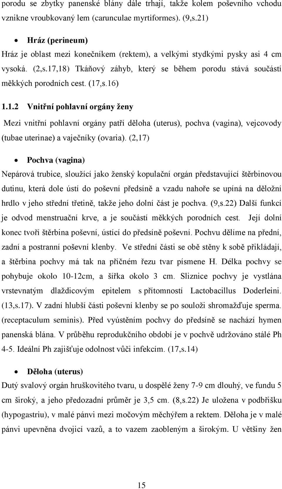 16) 1.1.2 Vnitřní pohlavní orgány ženy Mezi vnitřní pohlavní orgány patří děloha (uterus), pochva (vagina), vejcovody (tubae uterinae) a vaječníky (ovaria).