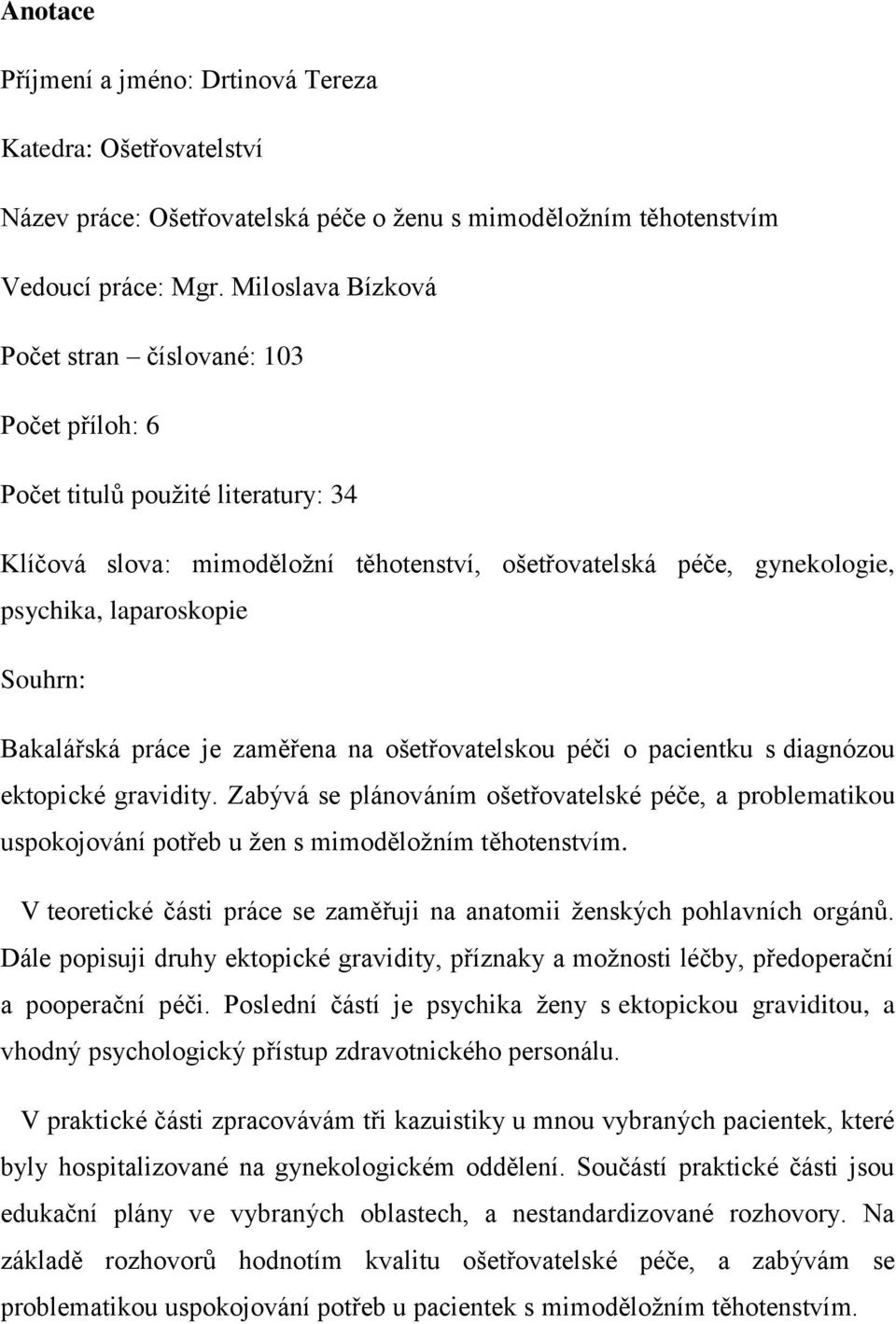 Souhrn: Bakalářská práce je zaměřena na ošetřovatelskou péči o pacientku s diagnózou ektopické gravidity.