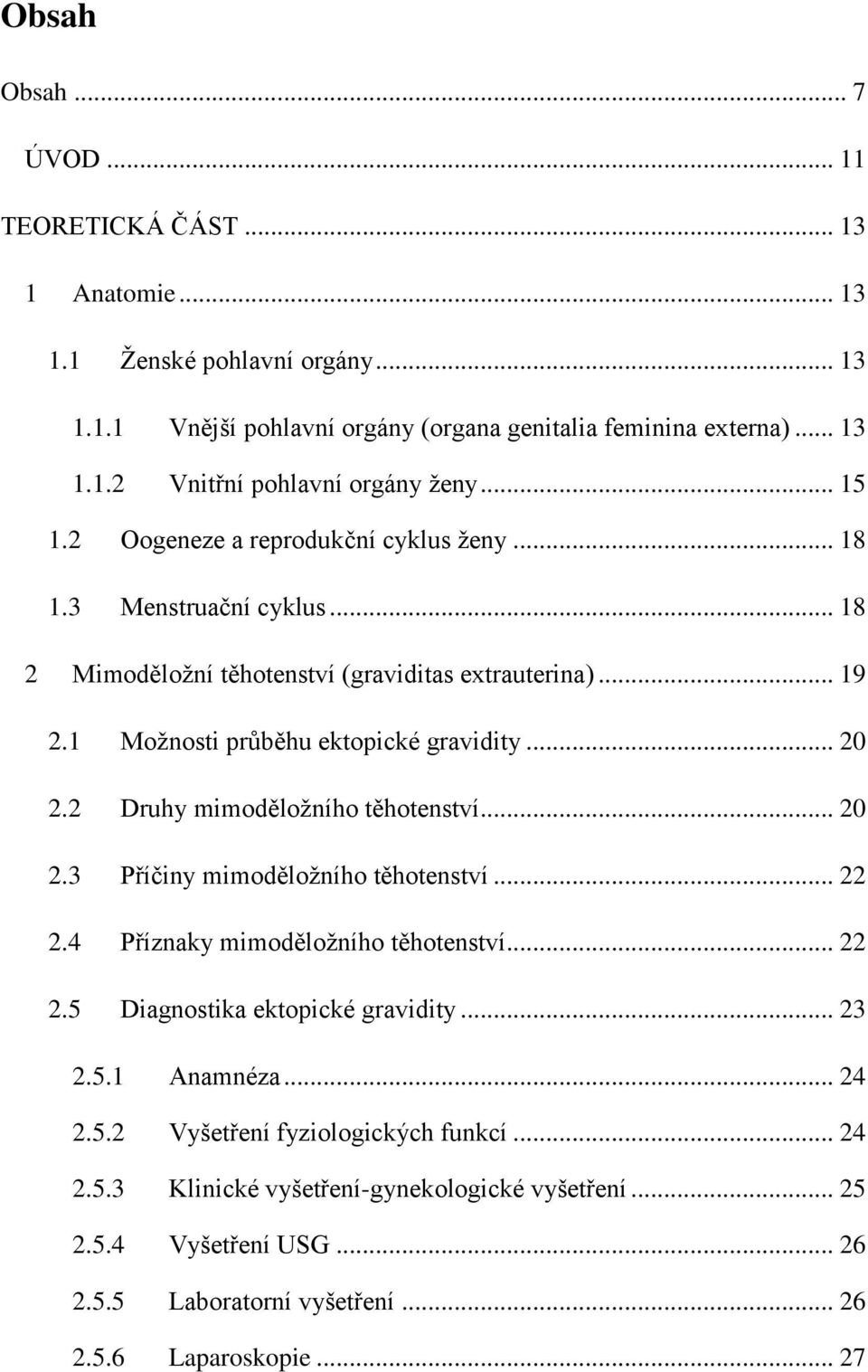 2 Druhy mimoděložního těhotenství... 20 2.3 Příčiny mimoděložního těhotenství... 22 2.4 Příznaky mimoděložního těhotenství... 22 2.5 Diagnostika ektopické gravidity... 23 2.5.1 Anamnéza... 24 2.