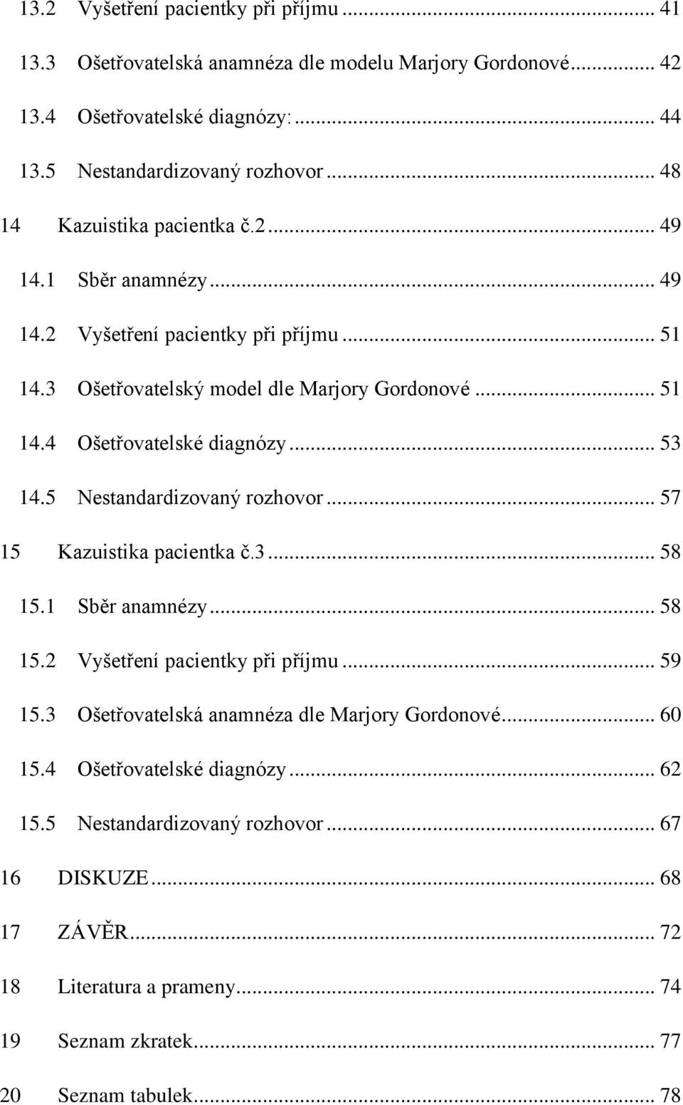 .. 53 14.5 Nestandardizovaný rozhovor... 57 15 Kazuistika pacientka č.3... 58 15.1 Sběr anamnézy... 58 15.2 Vyšetření pacientky při příjmu... 59 15.