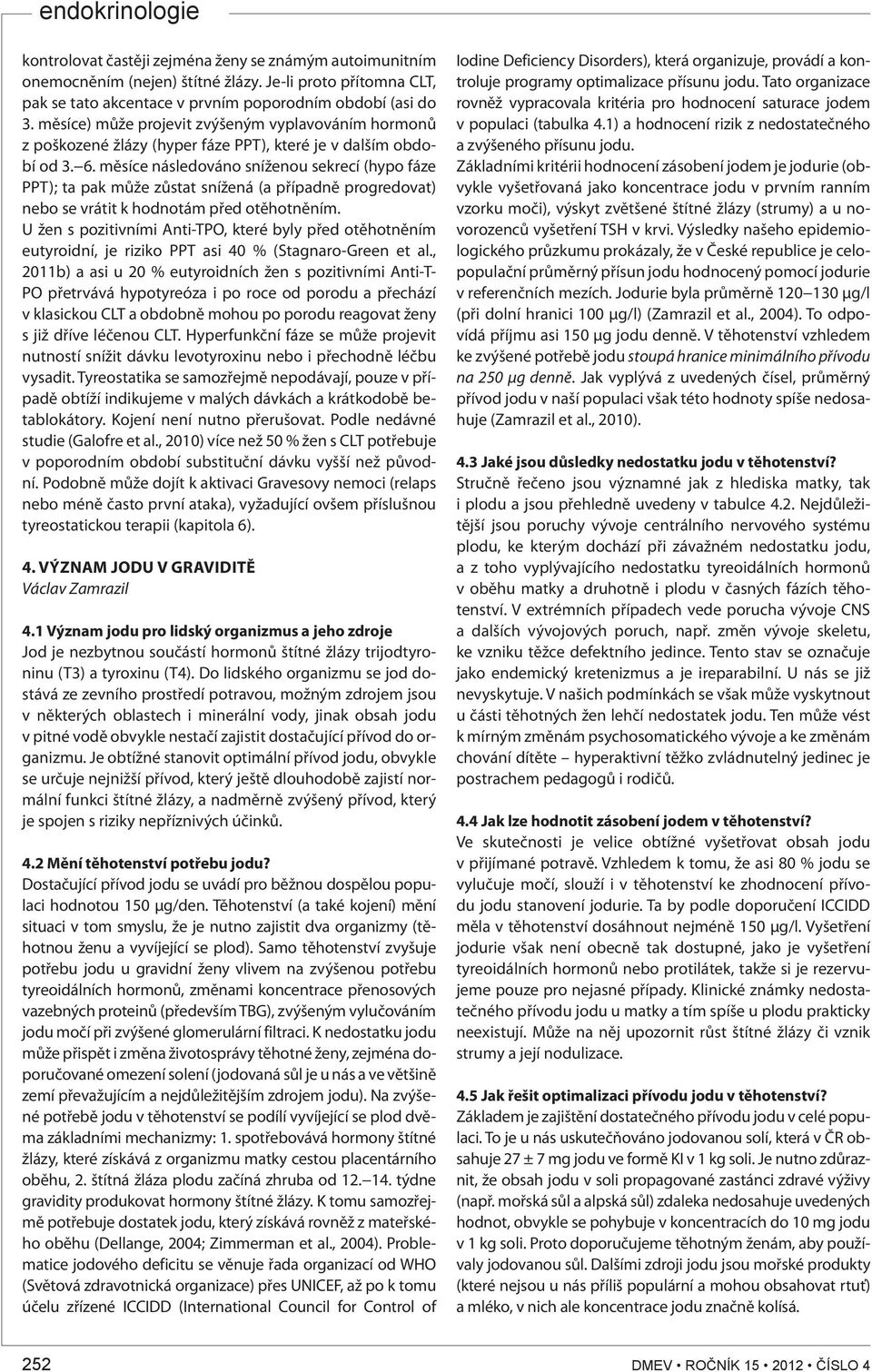 měsíce následováno sníženou sekrecí (hypo fáze PPT); ta pak může zůstat snížená (a případně progredovat) nebo se vrátit k hodnotám před otěhotněním.