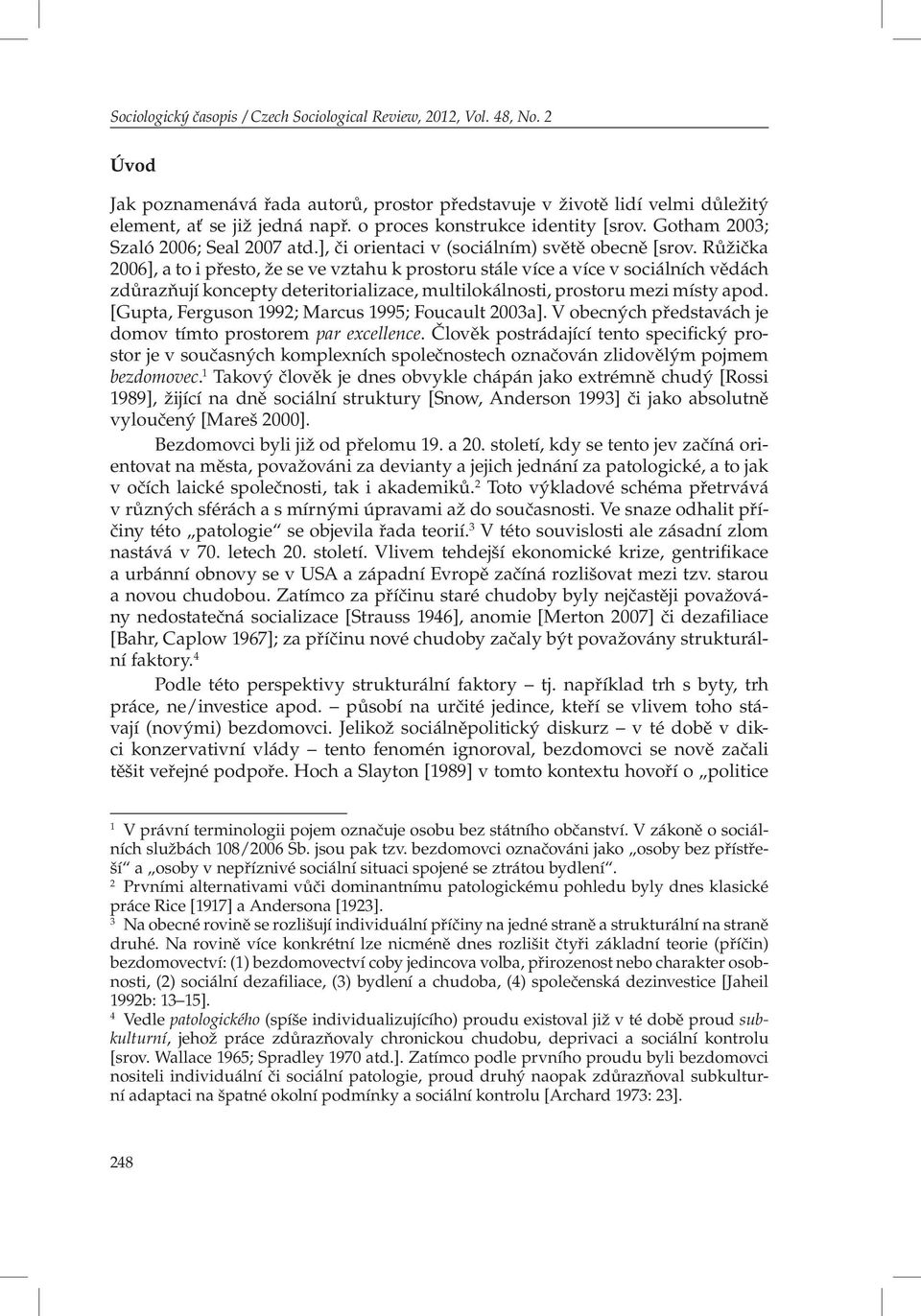 Růžička 2006], a to i přesto, že se ve vztahu k prostoru stále více a více v sociálních vědách zdůrazňují koncepty deteritorializace, multilokálnosti, prostoru mezi místy apod.