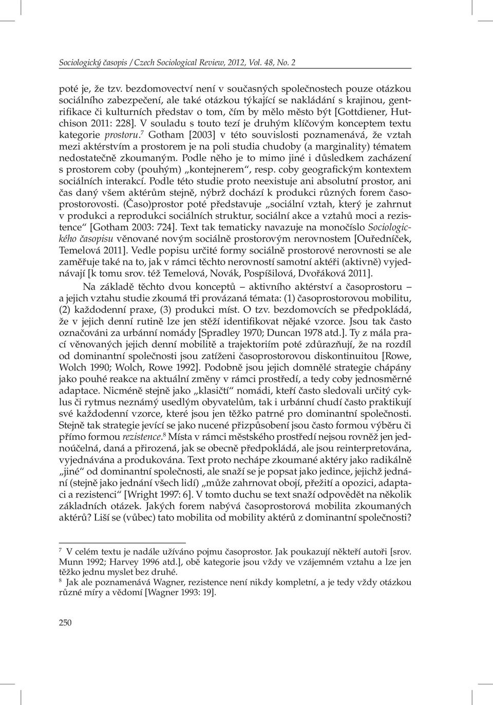 [Gottdiener, Hutchison 2011: 228]. V souladu s touto tezí je druhým klíčovým konceptem textu kategorie prostoru.