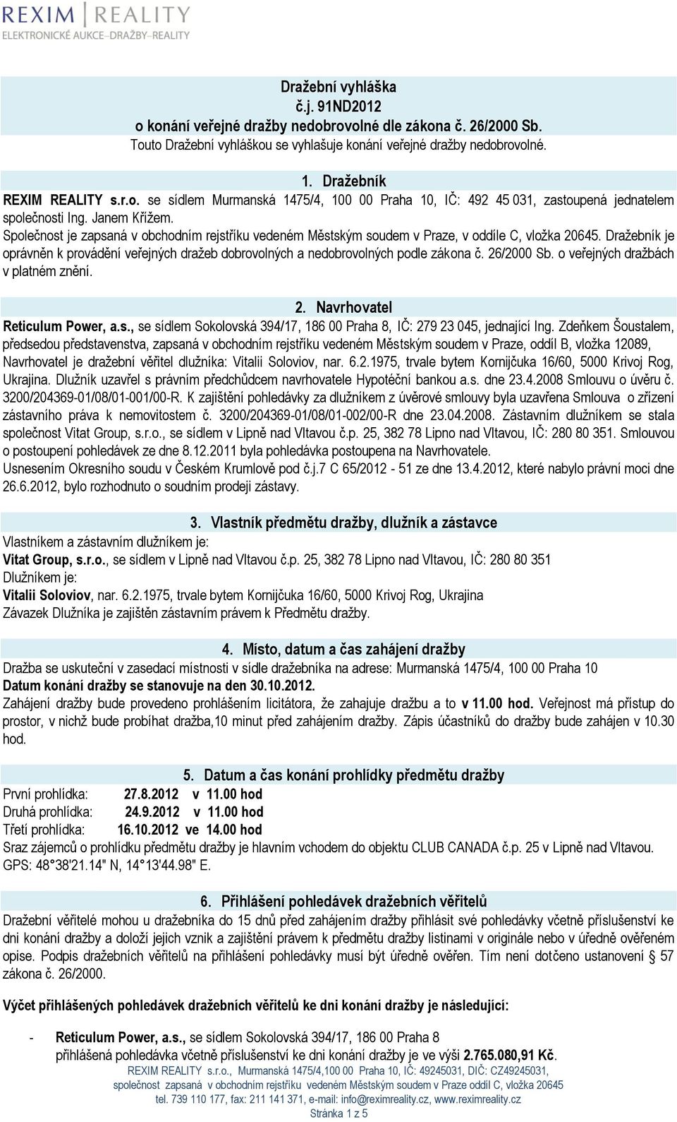 Dražebník je oprávněn k provádění veřejných dražeb dobrovolných a nedobrovolných podle zákona č. 26/2000 Sb. o veřejných dražbách v platném znění. 2. Navrhovatel Reticulum Power, a.s.