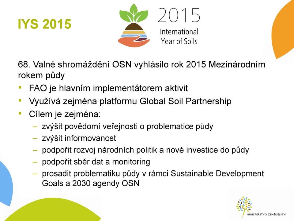Využívá zejména platformu Global Soil Partnership Cílem je zejména: zvýšit povědomí veřejnosti o