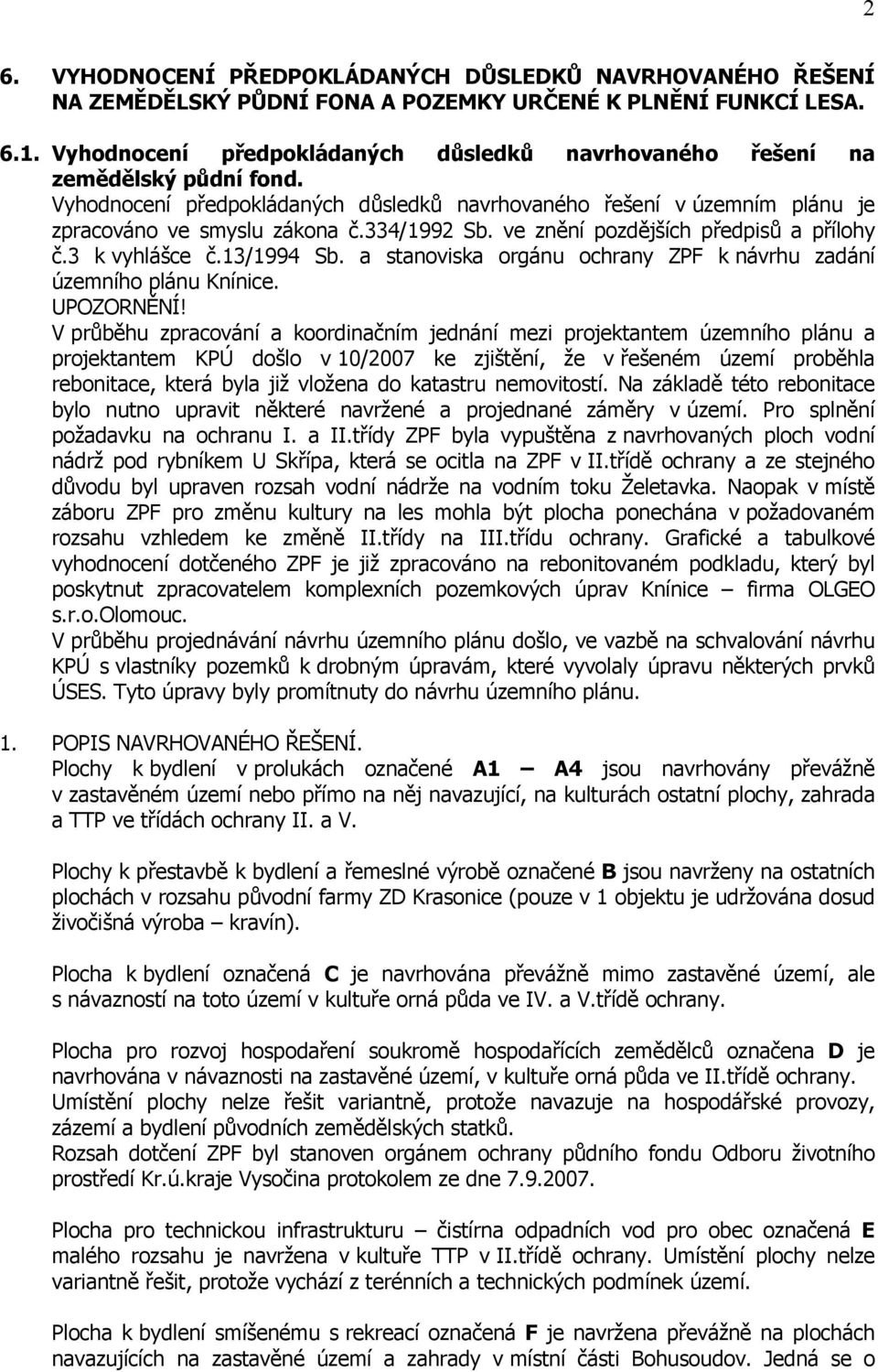 334/1992 Sb. ve znění pozdějších předpisů a přílohy č.3 k vyhlášce č.13/1994 Sb. a stanoviska orgánu ochrany ZPF k návrhu zadání územního plánu Knínice. UPOZORNĚNÍ!