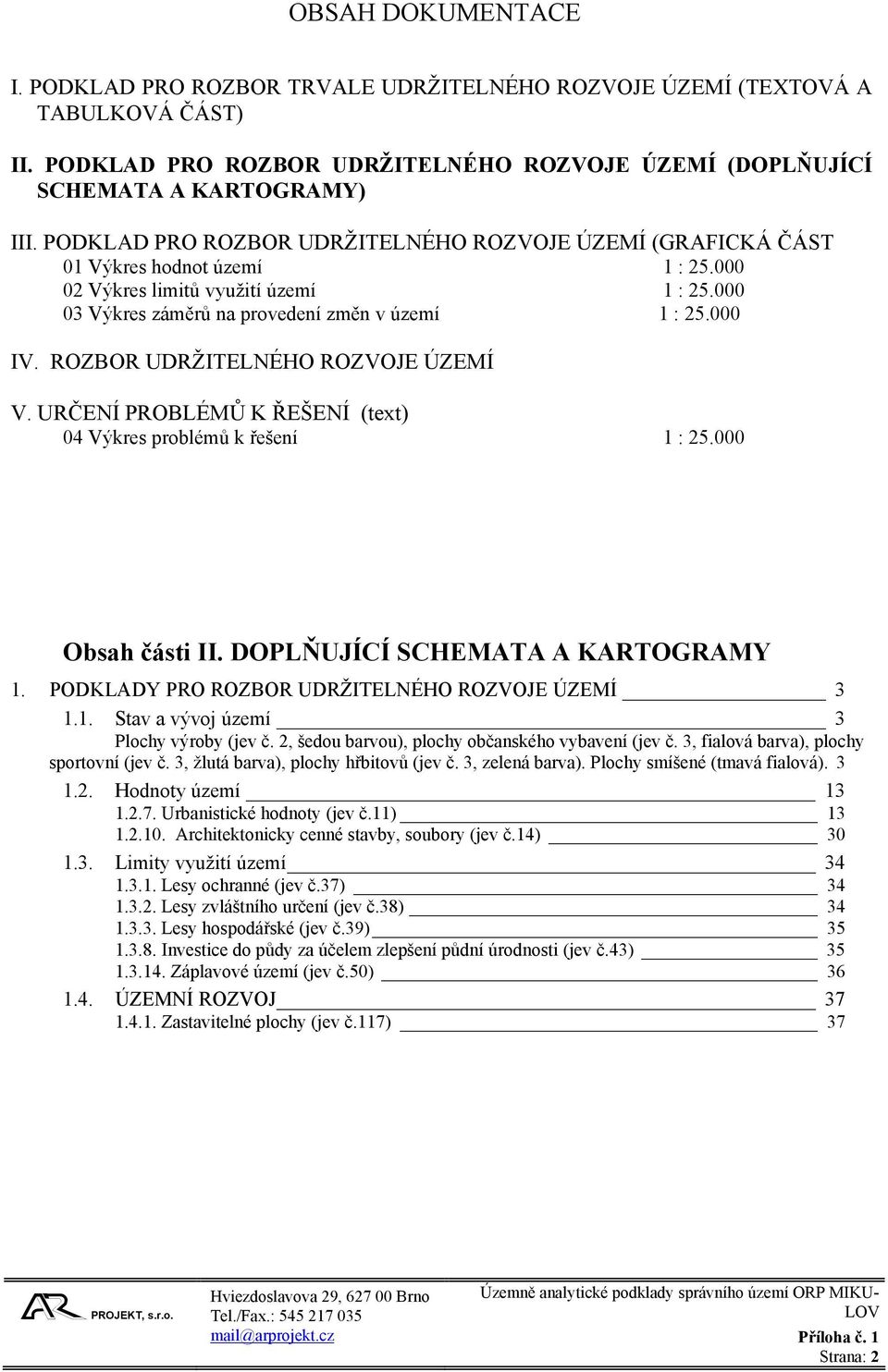 ROZBOR UDRŽITELNÉHO ROZVOJE ÚZEMÍ V. URČENÍ PROBLÉMŮ K ŘEŠENÍ (text) 04 Výkres problémů k řešení 1 : 25.000 Obsah části II. DOPLŇUJÍCÍ SCHEMATA A KARTOGRAMY 1.