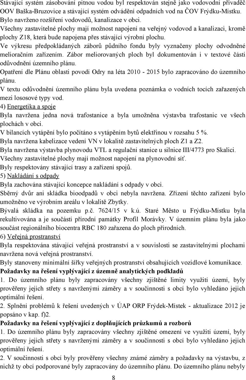 Všechny zastavitelné plochy mají možnost napojení na veřejný vodovod a kanalizaci, kromě plochy Z18, která bude napojena přes stávající výrobní plochu.