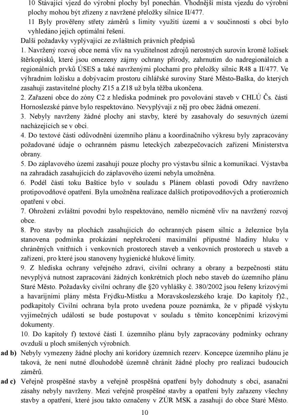 Navržený rozvoj obce nemá vliv na využitelnost zdrojů nerostných surovin kromě ložisek štěrkopísků, které jsou omezeny zájmy ochrany přírody, zahrnutím do nadregionálních a regionálních prvků ÚSES a