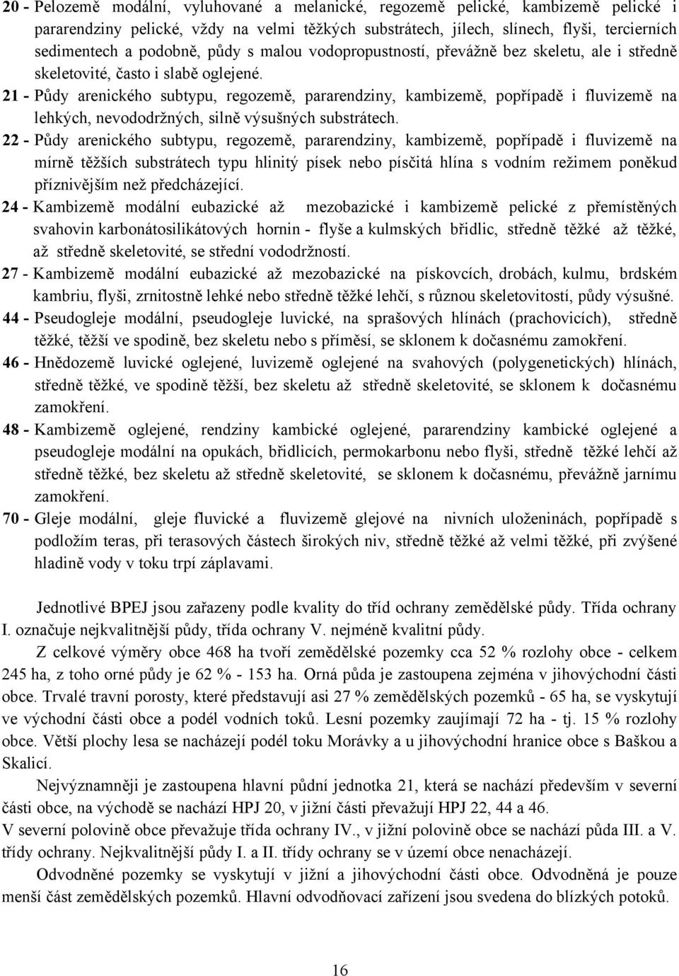 21 - Půdy arenického subtypu, regozemě, pararendziny, kambizemě, popřípadě i fluvizemě na lehkých, nevododržných, silně výsušných substrátech.