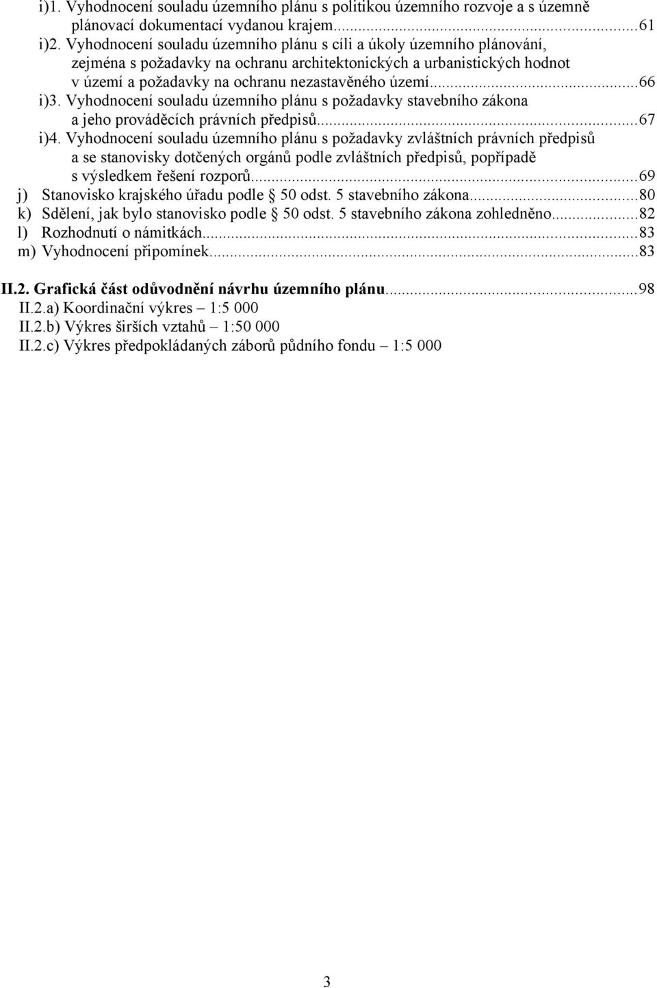 ..66 i)3. Vyhodnocení souladu územního plánu s požadavky stavebního zákona a jeho prováděcích právních předpisů...67 i)4.