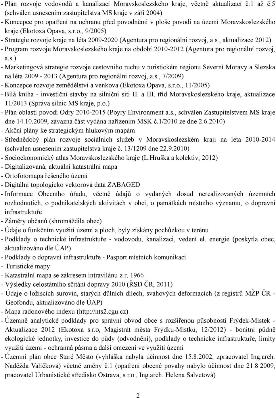 s., aktualizace 2012) - Program rozvoje Moravskoslezského kraje na období 2010-2012 (Agentura pro regionální rozvoj, a.s.) - Marketingová strategie rozvoje cestovního ruchu v turistickém regionu Severní Moravy a Slezska na léta 2009-2013 (Agentura pro regionální rozvoj, a.