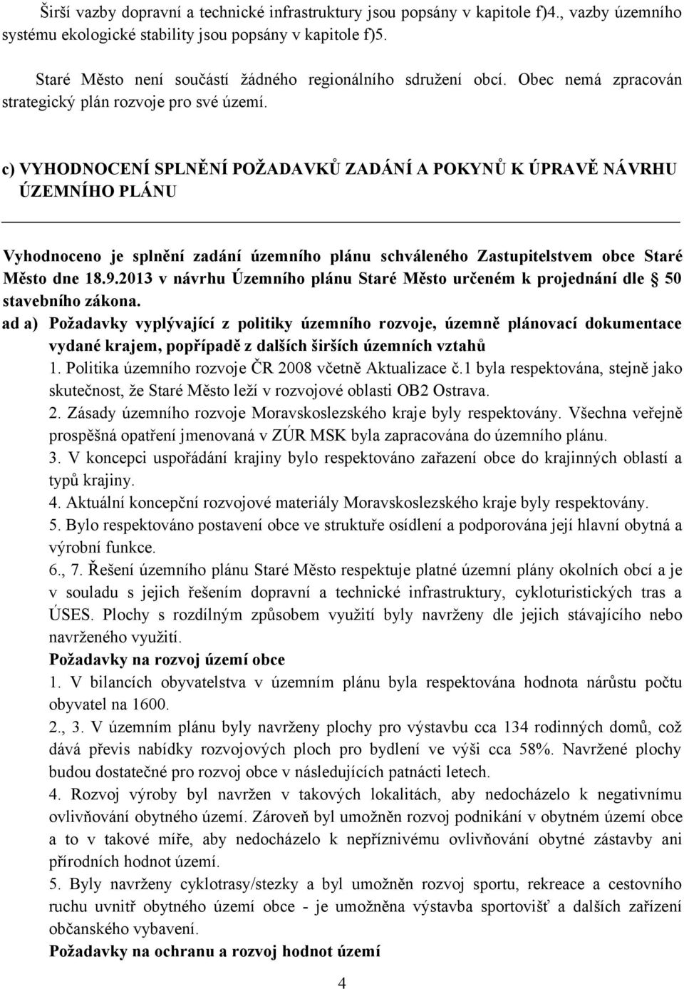 c) VYHODNOCENÍ SPLNĚNÍ POŽADAVKŮ ZADÁNÍ A POKYNŮ K ÚPRAVĚ NÁVRHU ÚZEMNÍHO PLÁNU Vyhodnoceno je splnění zadání územního plánu schváleného Zastupitelstvem obce Staré Město dne 18.9.