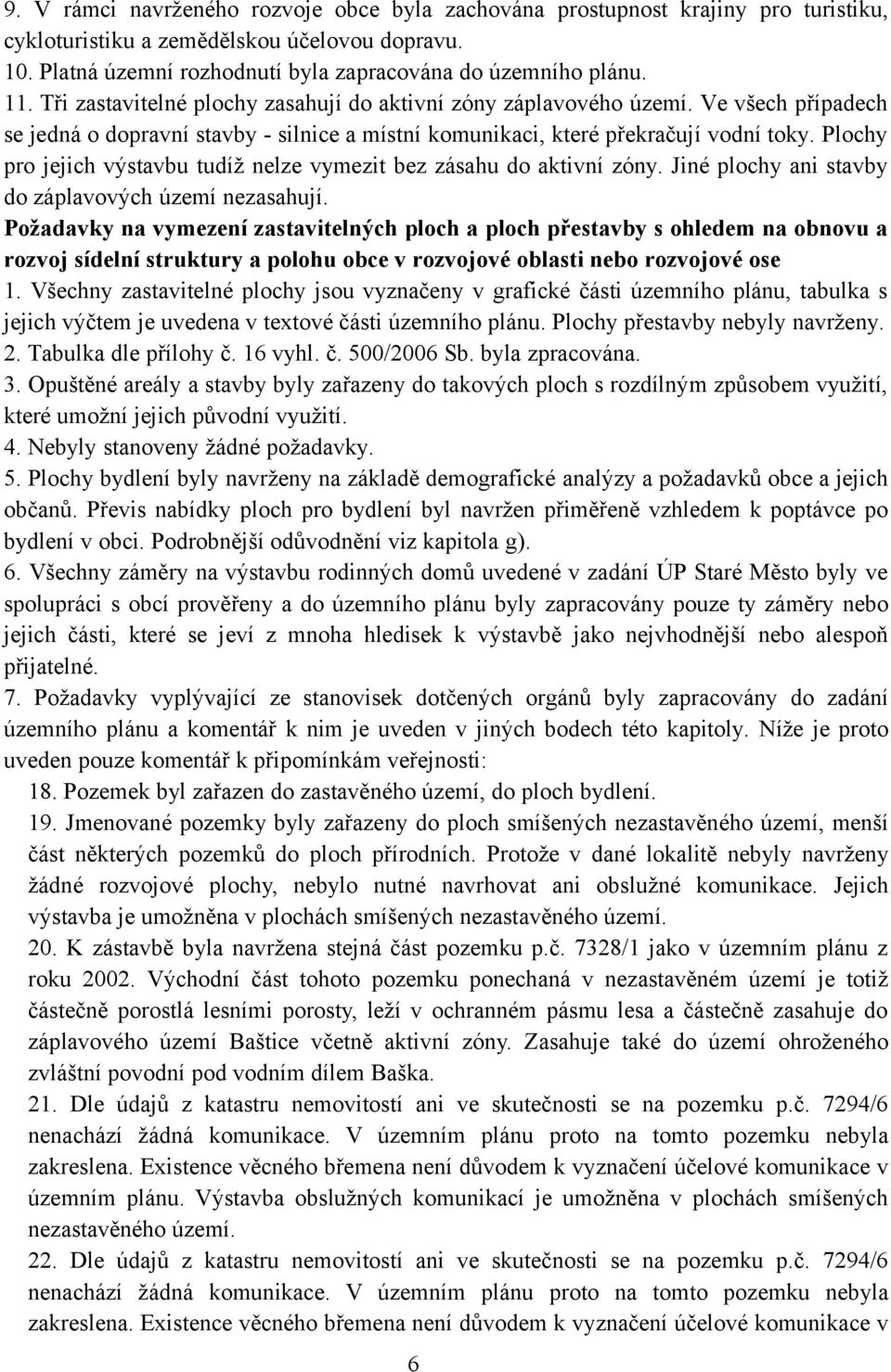 Plochy pro jejich výstavbu tudíž nelze vymezit bez zásahu do aktivní zóny. Jiné plochy ani stavby do záplavových území nezasahují.