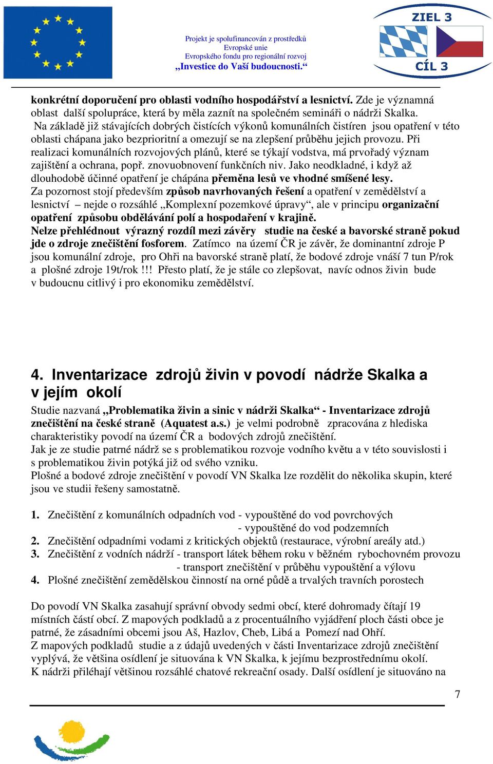 Při realizaci komunálních rozvojových plánů, které se týkají vodstva, má prvořadý význam zajištění a ochrana, popř. znovuobnovení funkčních niv.