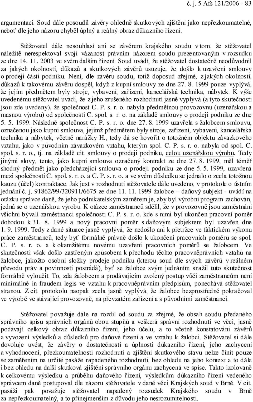 2003 ve svém dalším řízení. Soud uvádí, že stěžovatel dostatečně neodůvodnil za jakých okolností, důkazů a skutkových závěrů usuzuje, že došlo k uzavření smlouvy o prodeji části podniku.