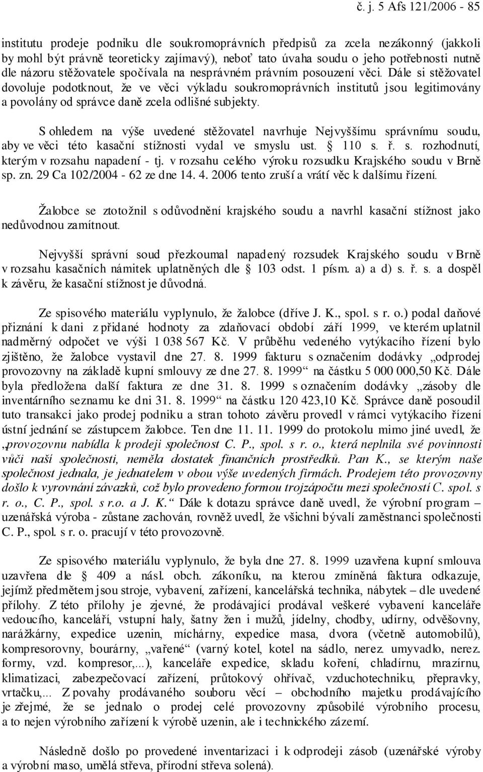 Dále si stěžovatel dovoluje podotknout, že ve věci výkladu soukromoprávních institutů jsou legitimovány a povolány od správce daně zcela odlišné subjekty.