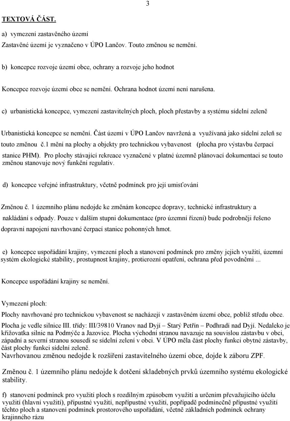 c) urbanistická koncepce, vymezení zastavitelných ploch, ploch přestavby a systému sídelní zeleně Urbanistická koncepce se nemění.