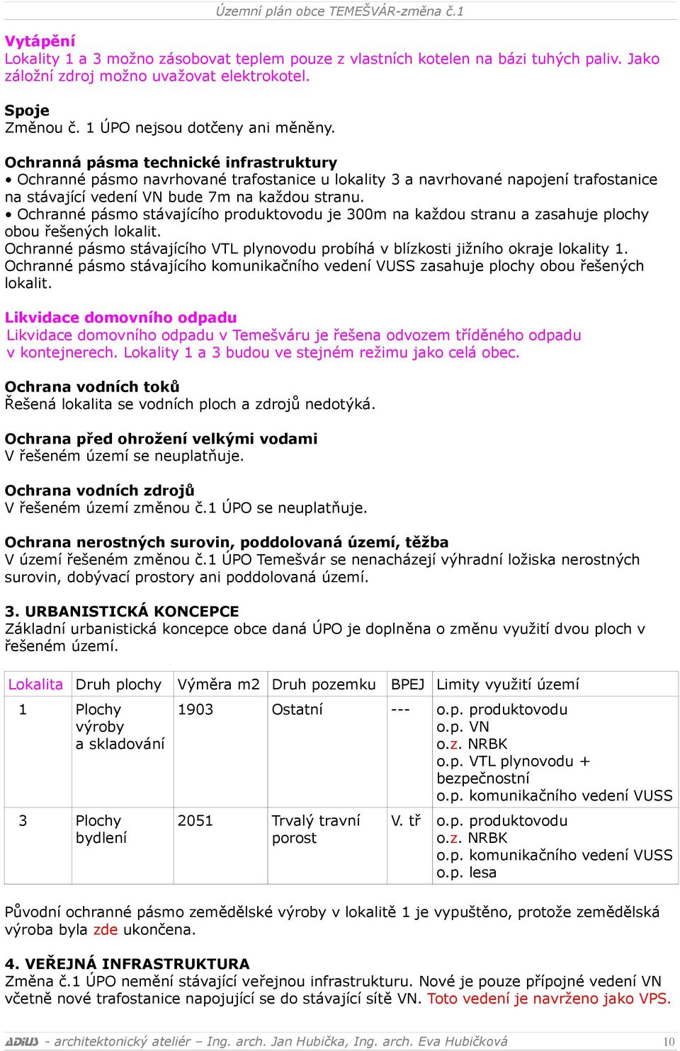 Ochranné pásmo stávajícího produktovodu je 300m na každou stranu a zasahuje plochy obou řešených lokalit. Ochranné pásmo stávajícího VTL plynovodu probíhá v blízkosti jižního okraje lokality 1.