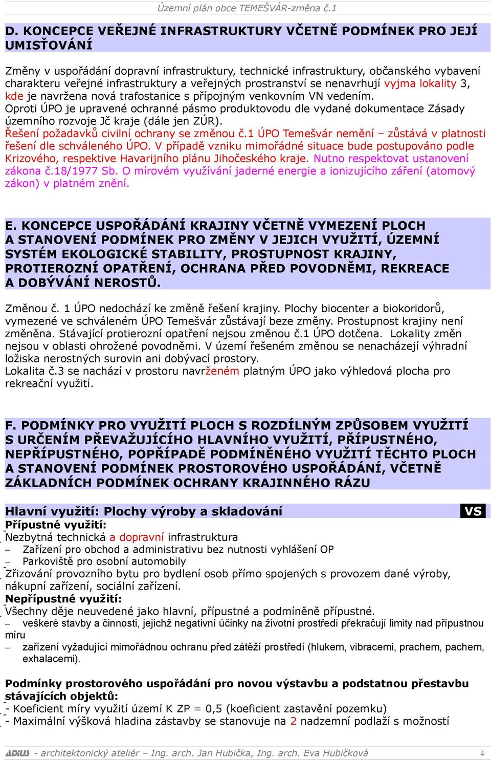 Oproti ÚPO je upravené ochranné pásmo produktovodu dle vydané dokumentace Zásady územního rozvoje Jč kraje (dále jen ZÚR). Řešení požadavků civilní ochrany se změnou č.