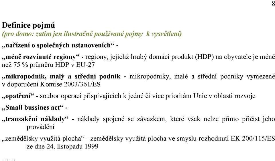 Komise 2003/361/ES opatření - soubor operací přispívajících k jedné či více prioritám Unie v oblasti rozvoje Small bussines act - transakční náklady - náklady spojené