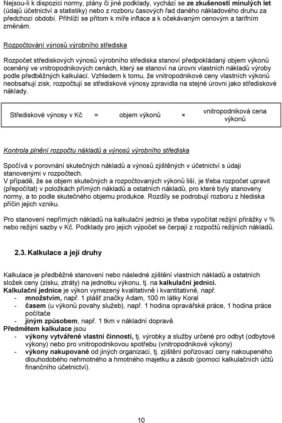 Rozpočtování výnosů výrobního střediska Rozpočet střediskových výnosů výrobního střediska stanoví předpokládaný objem výkonů oceněný ve vnitropodnikových cenách, který se stanoví na úrovni vlastních