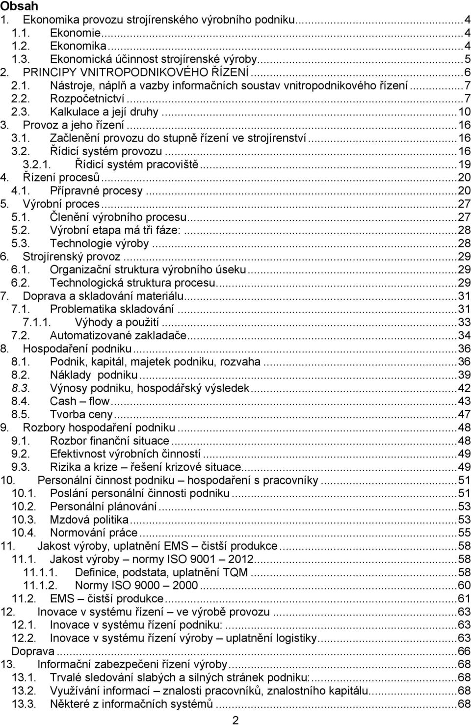 ..19 4. Řízení procesů...20 4.1. Přípravné procesy...20 5. Výrobní proces...27 5.1. Členění výrobního procesu...27 5.2. Výrobní etapa má tři fáze:...28 5.3. Technologie výroby...28 6.