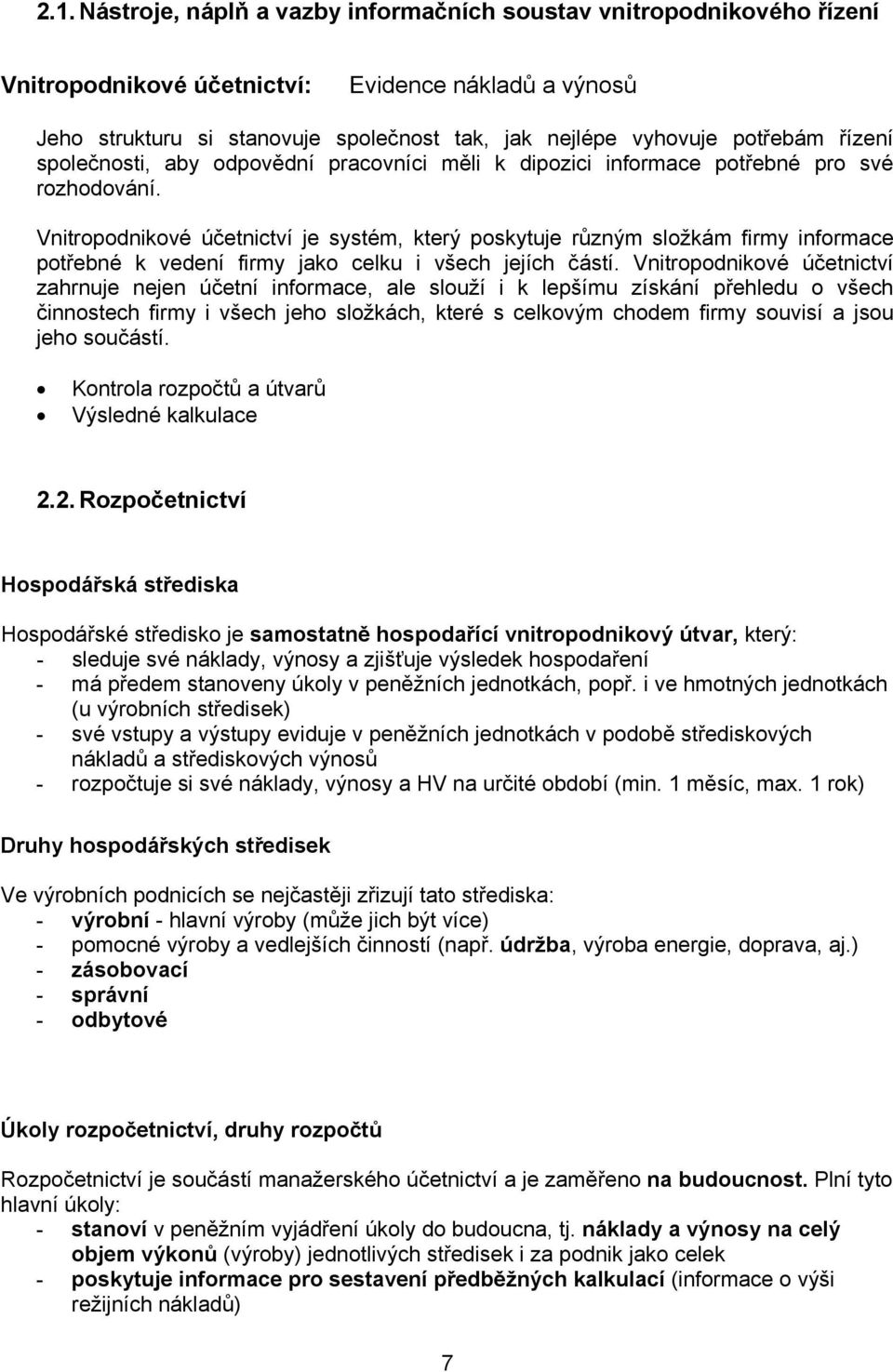 Vnitropodnikové účetnictví je systém, který poskytuje různým složkám firmy informace potřebné k vedení firmy jako celku i všech jejích částí.