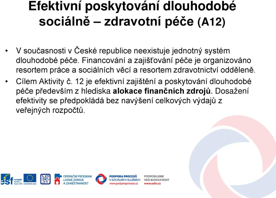 Financování a zajišťování péče je organizováno resortem práce a sociálních věcí a resortem zdravotnictví odděleně.