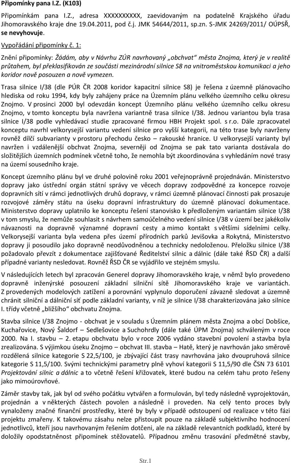 1: Znění připomínky: Žádám, aby v Návrhu ZÚR navrhovaný obchvat města Znojma, který je v realitě průtahem, byl překlasifikován ze součásti mezinárodní silnice S8 na vnitroměstskou komunikaci a jeho