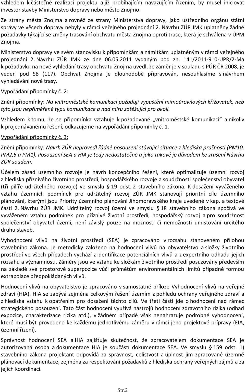 Návrhu ZÚR JMK uplatněny žádné požadavky týkající se změny trasování obchvatu města Znojma oproti trase, která je schválena v ÚPM Znojma.