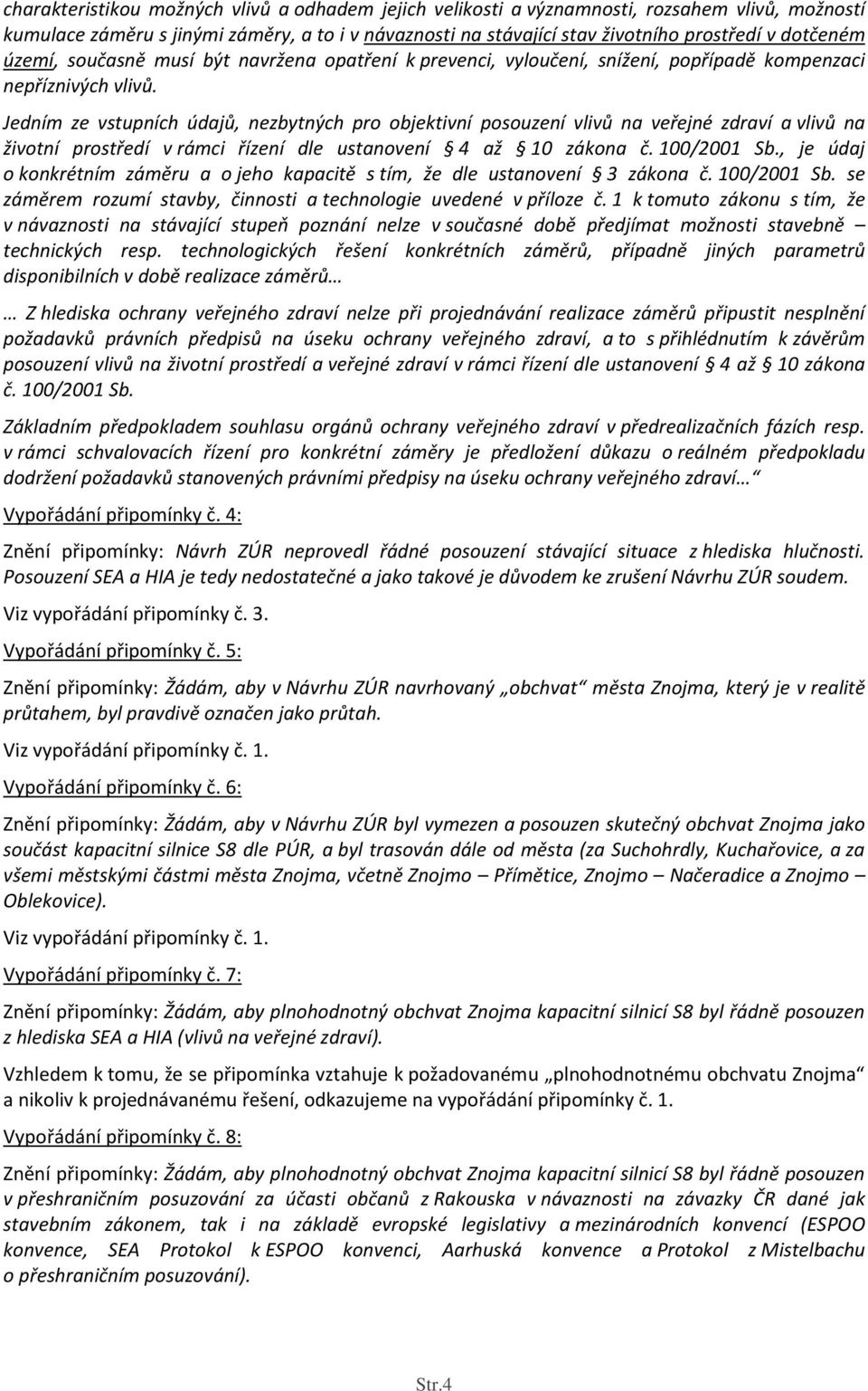 Jedním ze vstupních údajů, nezbytných pro objektivní posouzení vlivů na veřejné zdraví a vlivů na životní prostředí v rámci řízení dle ustanovení 4 až 10 zákona č. 100/2001 Sb.