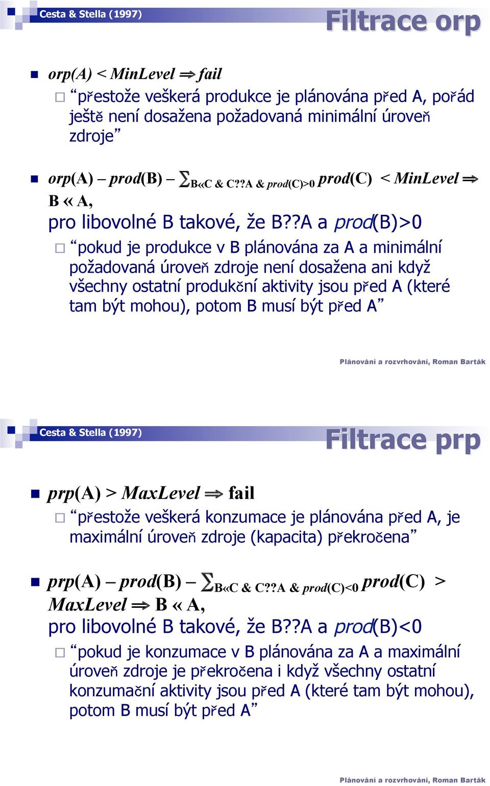 ?A a prod(b)>0 " pokud je produkce v B plánována za A a mnmální požadovaná úrove zdroje není dosažena an když všechny ostatní produk ní aktvty jsou p ed A (které tam být mohou), potom B musí být p ed