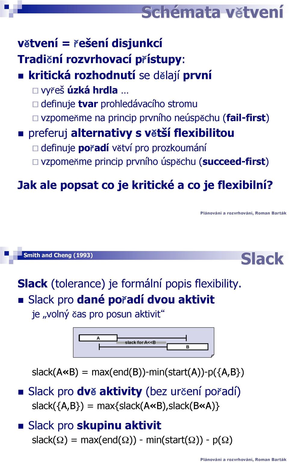 preferuj alternatvy s v tší flexbltou " defnuje po adí v tví pro prozkoumání " vzpome me prncp prvního úsp chu (succeed-frst) Jak ale popsat co je krtcké a co je flexblní?