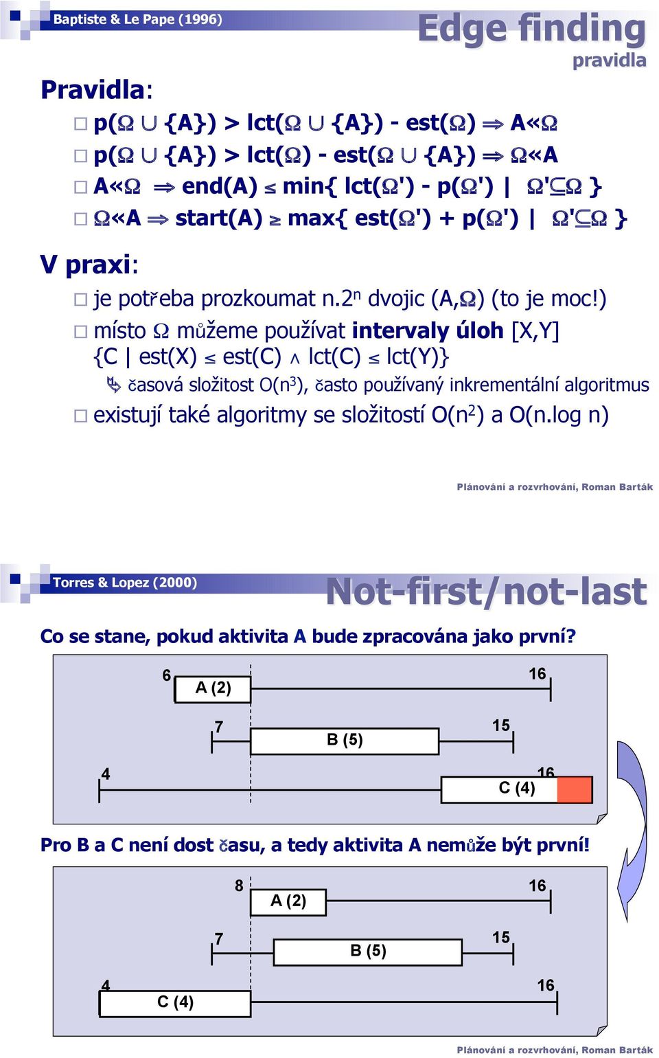 ) " místo Ω m žeme používat ntervaly úloh [X,Y] {C est(x) est(c) lct(c) lct(y)} # asová složtost O(n 3 ), asto používaný nkrementální algortmus " exstují také algortmy se