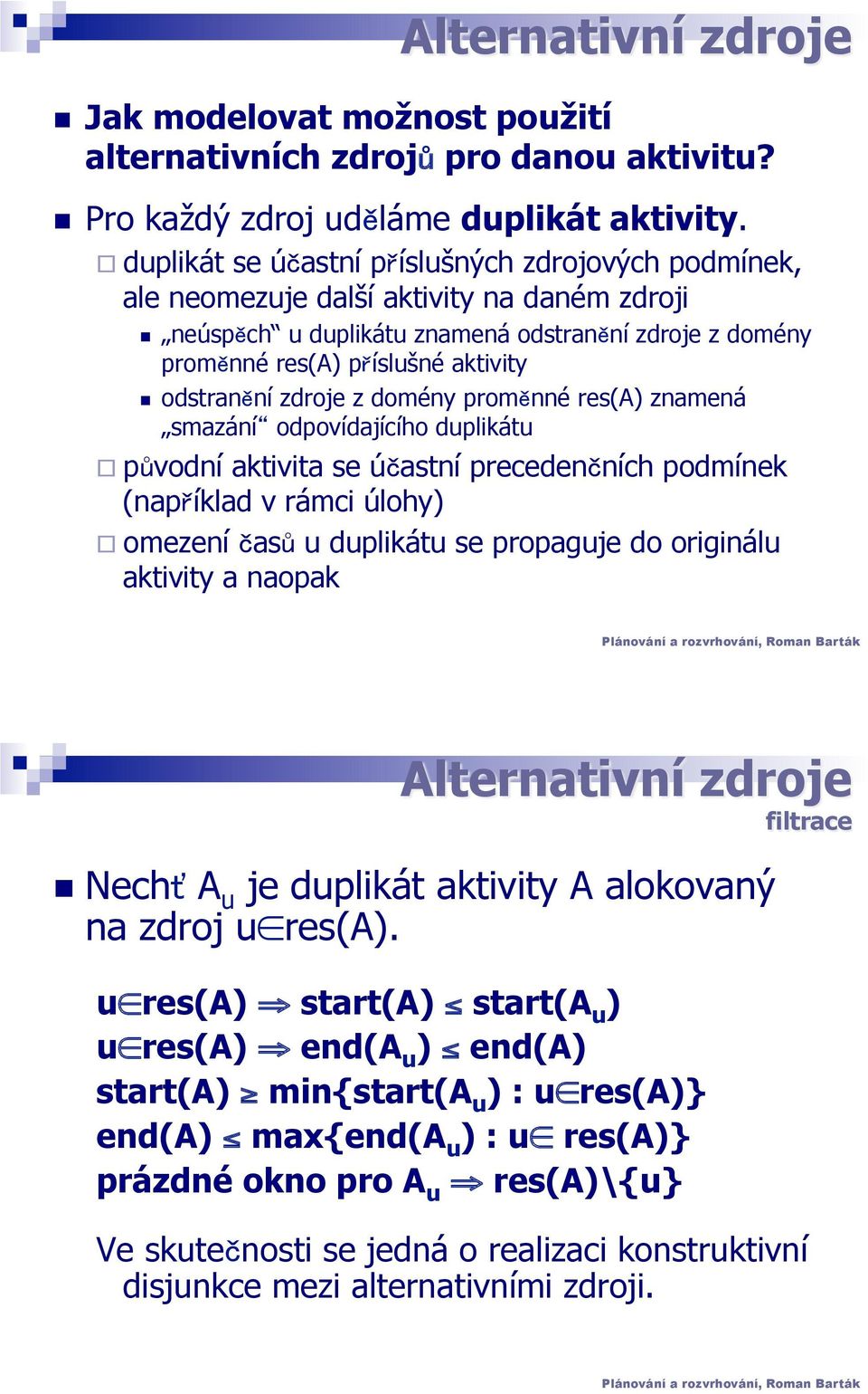 odstran ní zdroje z domény prom nné res(a) znamená smazání odpovídajícího duplkátu " p vodní aktvta se ú astní preceden ních podmínek (nap íklad v rámc úlohy) " omezení as u duplkátu se propaguje do