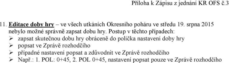 Postup v těchto případech: zapsat skutečnou dobu hry obráceně do políčka nastavení doby hry