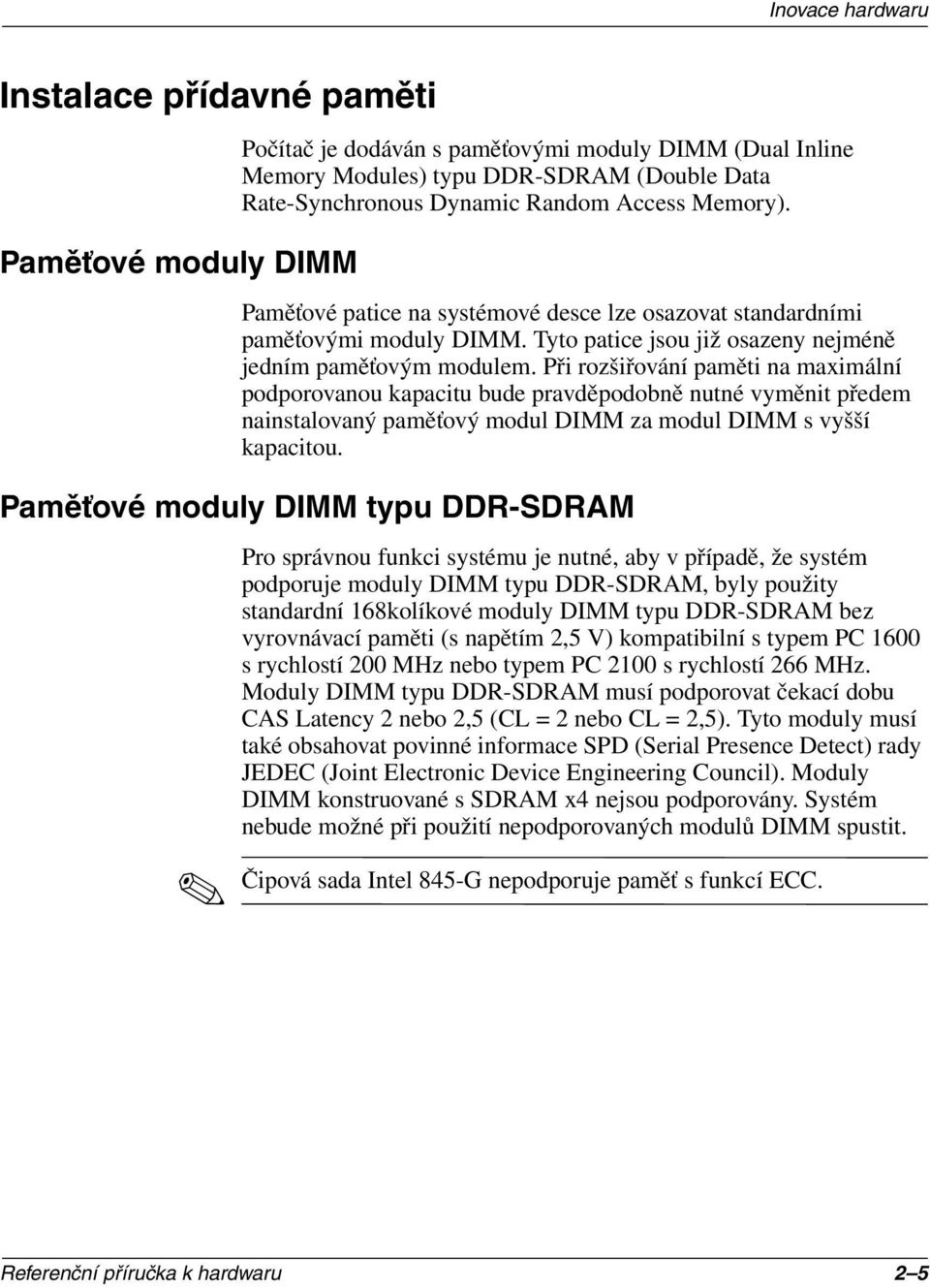 Při rozšiřování paměti na maximální podporovanou kapacitu bude pravděpodobně nutné vyměnit předem nainstalovaný paměťový modul DIMM za modul DIMM s vyšší kapacitou.