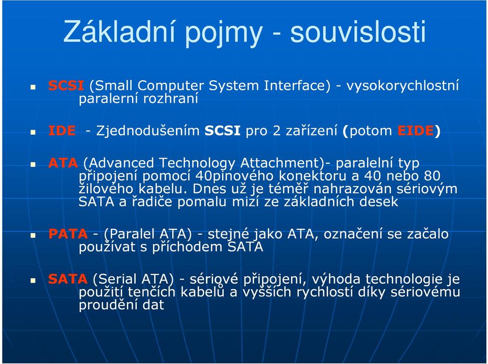 Dnes už je téměř nahrazován sériovým SATA a řadiče pomalu mizí ze základních desek PATA - (Paralel ATA) - stejné jako ATA, označení se začalo