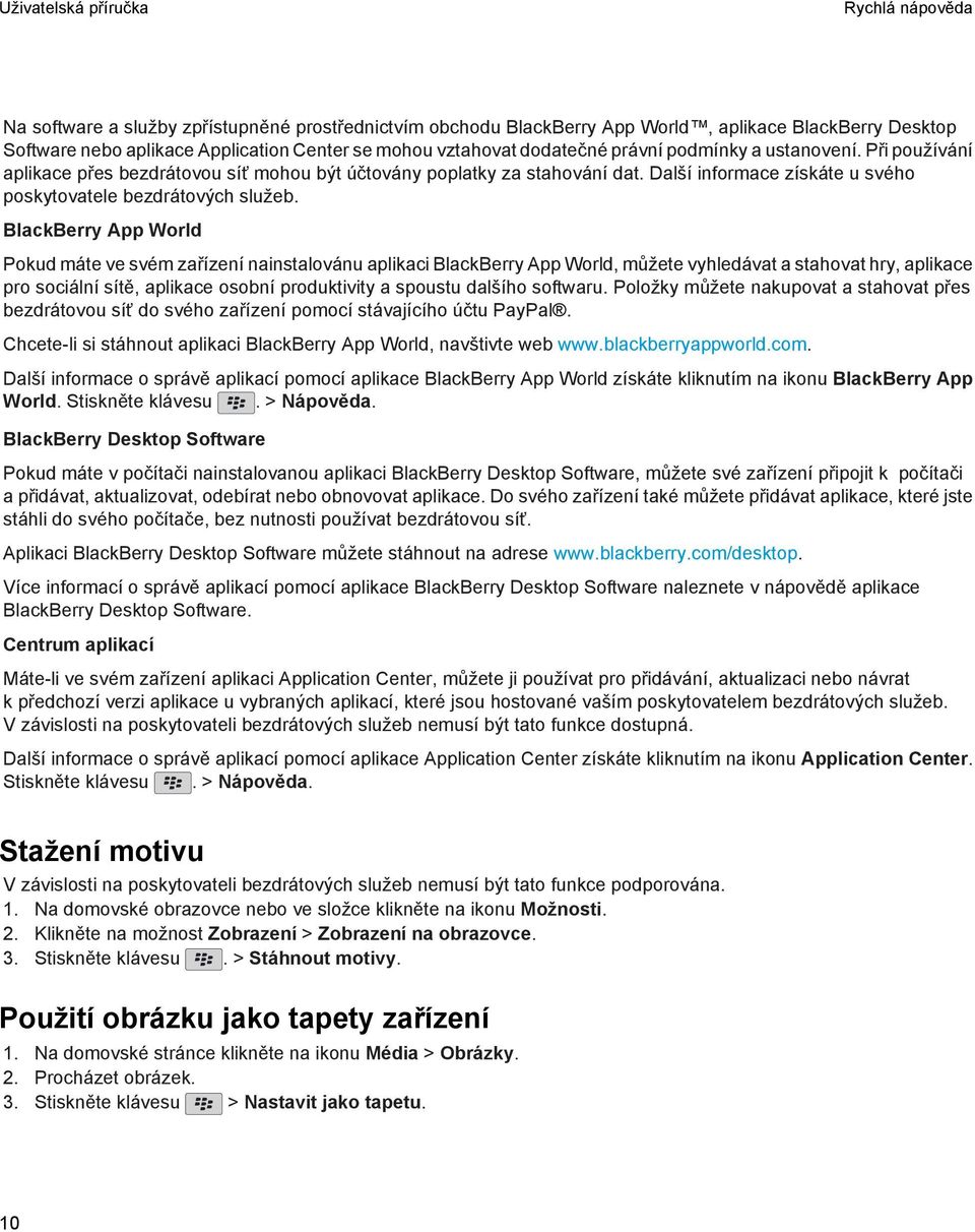 BlackBerry App World Pokud máte ve svém zařízení nainstalovánu aplikaci BlackBerry App World, můžete vyhledávat a stahovat hry, aplikace pro sociální sítě, aplikace osobní produktivity a spoustu