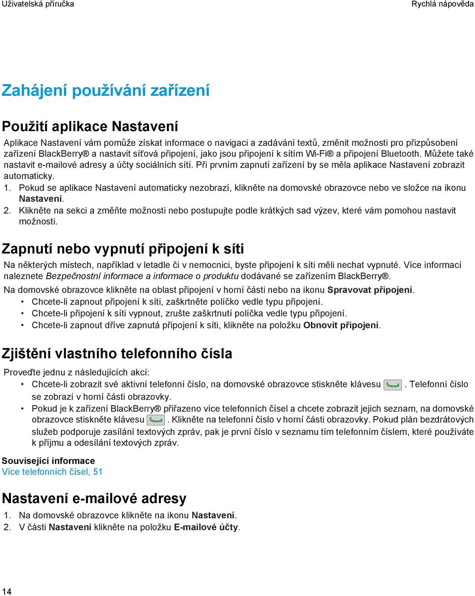 Při prvním zapnutí zařízení by se měla aplikace Nastavení zobrazit automaticky. 1. Pokud se aplikace Nastavení automaticky nezobrazí, klikněte na domovské obrazovce nebo ve složce na ikonu Nastavení.