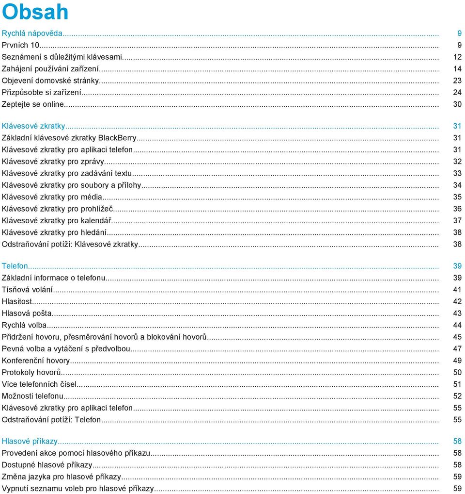 .. 33 Klávesové zkratky pro soubory a přílohy... 34 Klávesové zkratky pro média... 35 Klávesové zkratky pro prohlížeč... 36 Klávesové zkratky pro kalendář... 37 Klávesové zkratky pro hledání.